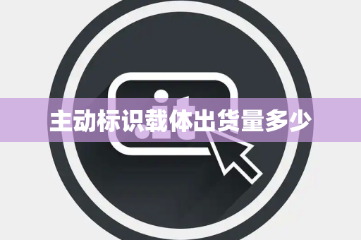 主动标识载体出货量多少