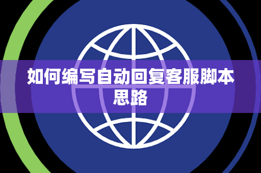 如何编写自动回复客服脚本思路