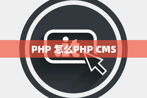 PHP 怎么PHP CMS