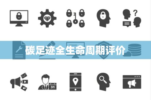 碳足迹全生命周期评价