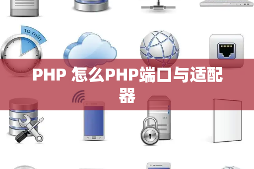 PHP 怎么PHP端口与适配器