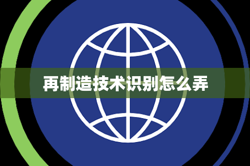 再制造技术识别怎么弄