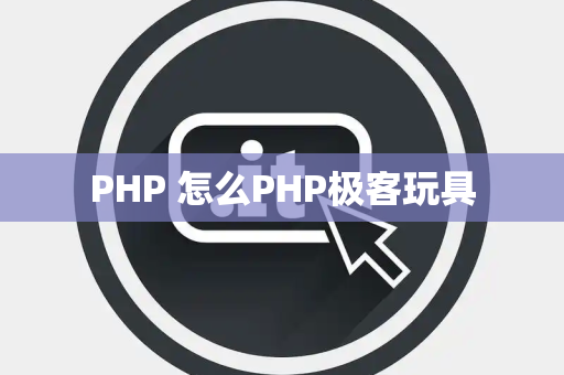PHP 怎么PHP极客玩具