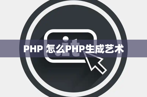 PHP 怎么PHP生成艺术
