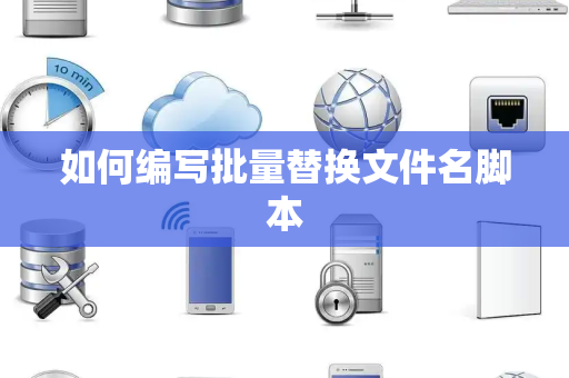 如何编写批量替换文件名脚本