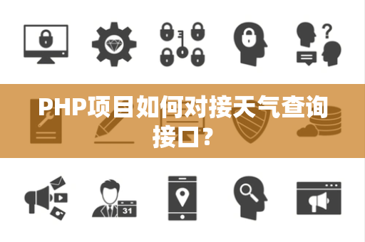 PHP项目如何对接天气查询接口？