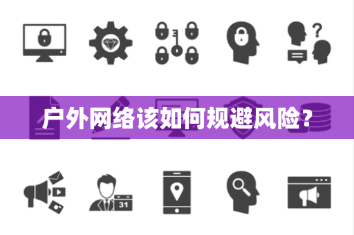 户外网络该如何规避风险？