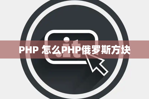 PHP 怎么PHP俄罗斯方块