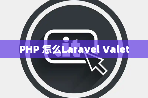 PHP 怎么Laravel Valet
