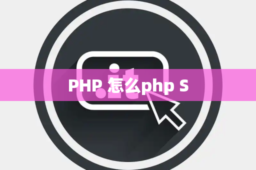 PHP 怎么php S
