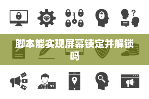 脚本能实现屏幕锁定并解锁吗