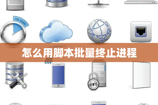 怎么用脚本批量终止进程