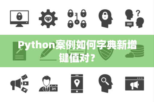 Python案例如何字典新增键值对？