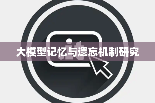 大模型记忆与遗忘机制研究