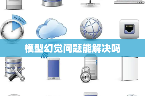 模型幻觉问题能解决吗