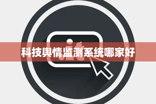 科技舆情监测系统哪家好
