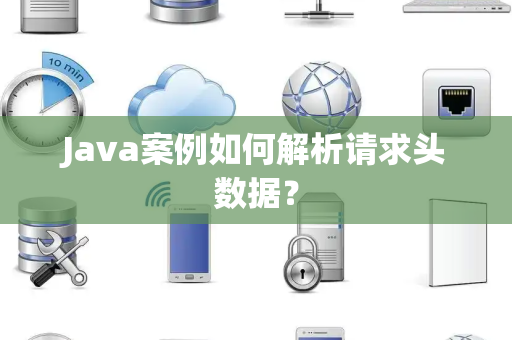Java案例如何解析请求头数据？