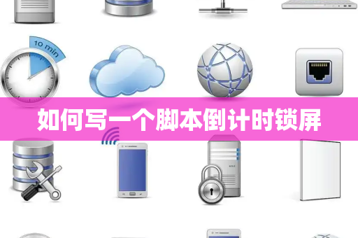 如何写一个脚本倒计时锁屏 如何写一个脚本倒计时锁屏