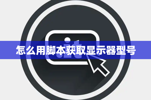 怎么用脚本获取显示器型号