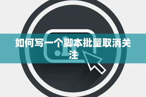 如何写一个脚本批量取消关注