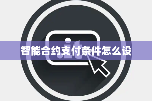 智能合约支付条件怎么设