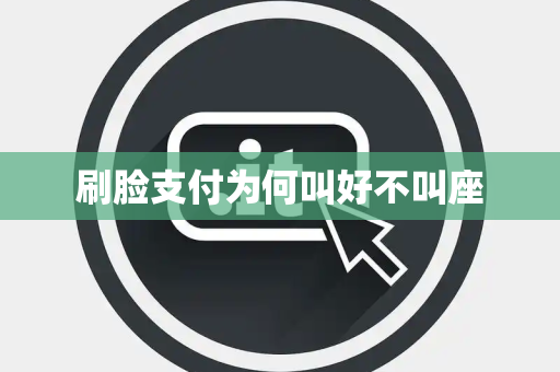刷脸支付为何叫好不叫座