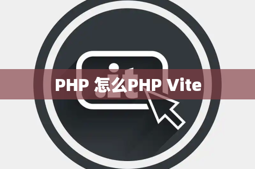 PHP 怎么PHP Vite
