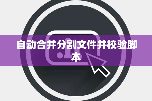 自动合并分割文件并校验脚本