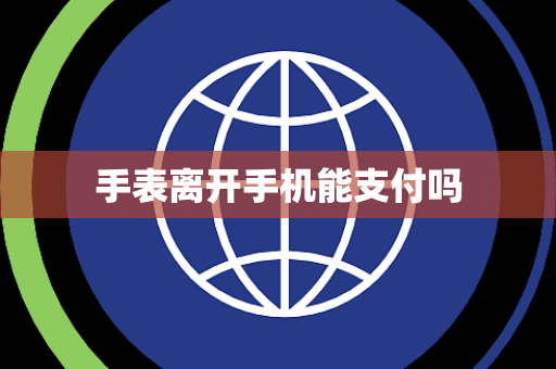 手表离开手机能支付吗