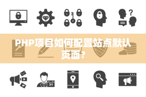 PHP项目如何配置站点默认页面？