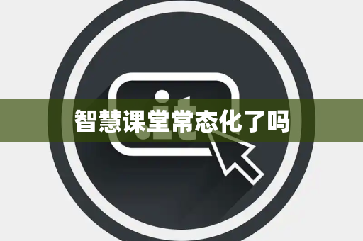 智慧课堂常态化了吗