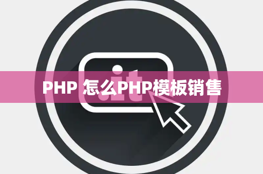 PHP 怎么PHP模板销售