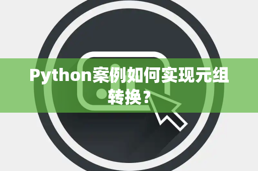 Python案例如何实现元组转换？