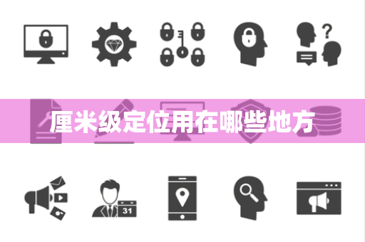 厘米级定位用在哪些地方