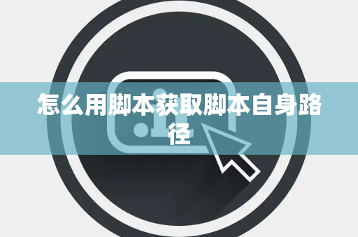 怎么用脚本获取脚本自身路径