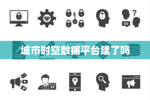 城市时空数据平台建了吗
