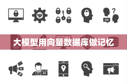 大模型用向量数据库做记忆