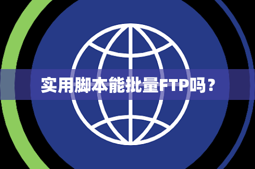 实用脚本能批量FTP吗? 实用脚本能批量FTP吗?