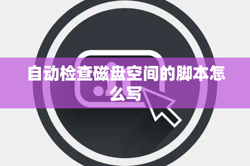 自动检查磁盘空间的脚本怎么写