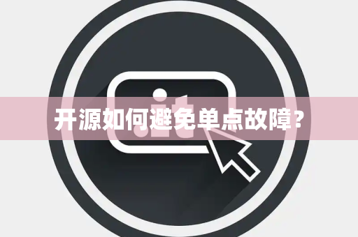 开源如何避免单点故障? 开源如何避免单点故障?