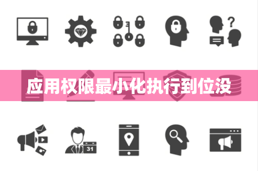 应用权限最小化执行到位没