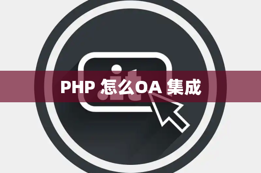 PHP 怎么OA 集成 PHP 怎么OA 集成