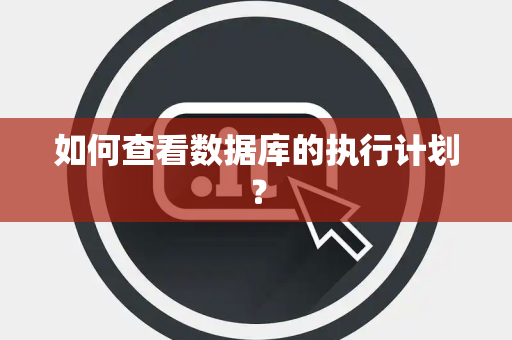 如何查看数据库的执行计划？