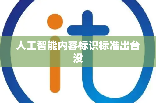 人工智能内容标识标准出台没