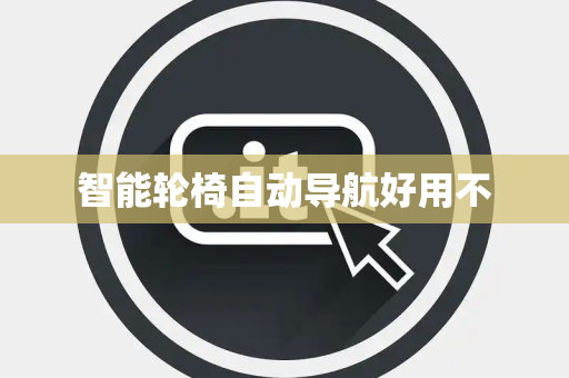 智能轮椅自动导航好用不