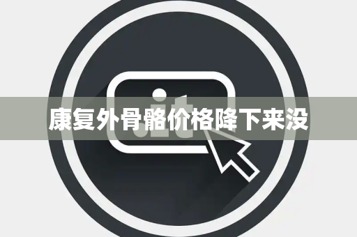 康复外骨骼价格降下来没