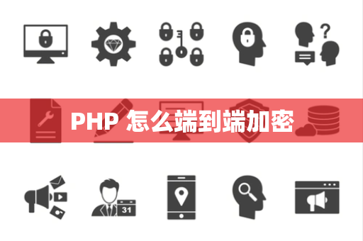 PHP 怎么端到端加密