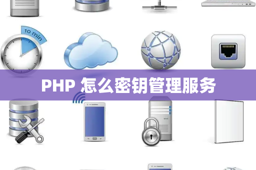 PHP 怎么密钥管理服务