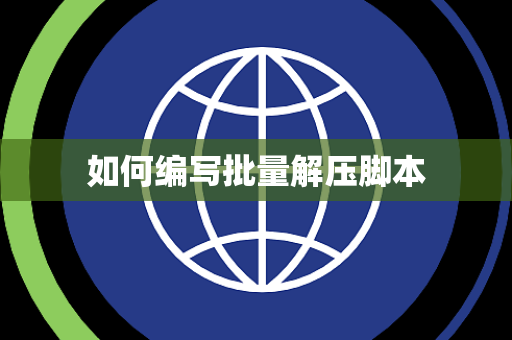 如何编写批量解压脚本