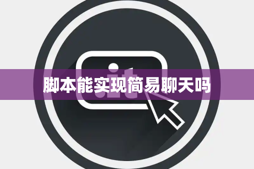 脚本能实现简易聊天吗